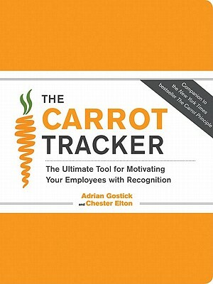 The Carrot Tracker: The Ultimate Tool for Motivating Your Employees with Recognition [With 6 Thank You Cards] by Chester Elton, Adrian Gostick