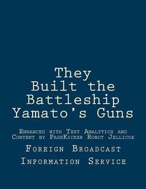 They Built the Battleship Yamato's Guns: Enhanced with Text Analytics and Content by PageKicker Robot Jellicoe by Pagekicker Robot Jellicoe, Foreign Broadcast Information Service