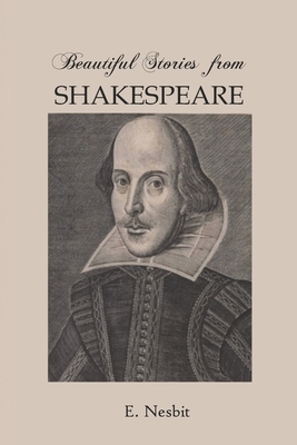 Beautiful Stories From Shakespeare: by Edith Nesbit For Children by E. Nesbit