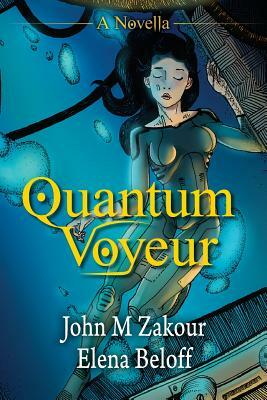 Quantum Voyeur: A Novella by John M. Zakour, Elena Beloff