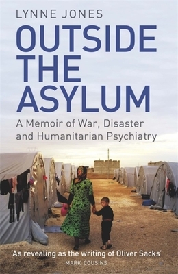 Outside the Asylum: A Memoir of War, Disaster and Humanitarian Psychiatry by Lynne Jones