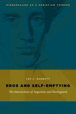 Eros and Self-Emptying: The Intersections of Augustine and Kierkegaard by Lee C. Barrett