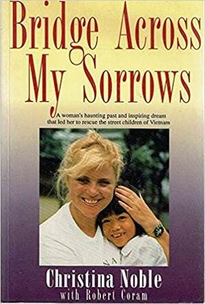Bridge Across My Sorrows: The Christina Noble Story by Christina Noble