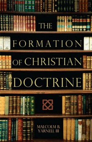 The Formation of Christian Doctrine by Malcolm B. Yarnell III