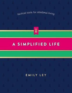 A Simplified Life: Tactical Tools for Intentional Living by Emily Ley