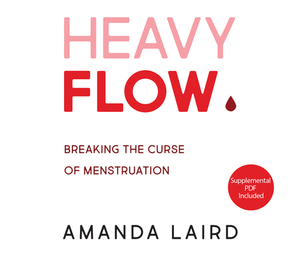 Heavy Flow: Breaking the Curse of Menstruation by Amanda Laird