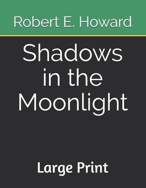 Shadows in the Moonlight: Large Print by Robert E. Howard