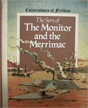 The Story Of The Monitor And The Merrimac by R. Conrad Stein