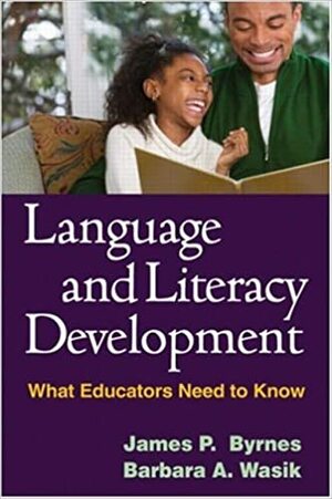 Language and Literacy Development: What Educators Need to Know by Barbara A. Wasik, James P. Byrnes