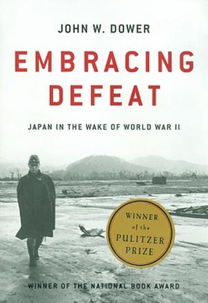 Embracing Defeat: Japan in the Wake of World War II by John W. Dower