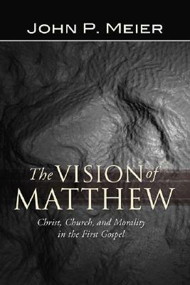 The Vision of Matthew: Christ, Church, and Morality in the First Gospel by John P. Meier