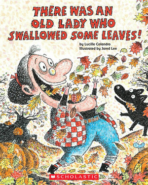 There Was an Old Lady Who Swallowed Some Leaves! by Jared Lee, Lucille Colandro