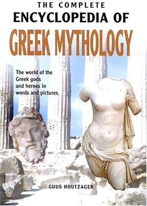 The Complete Encyclopedia of Greek Mythology by Guus Houtzager