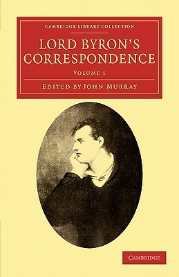 Lord Byron's Correspondence: Chiefly with Lady Melbourne, Mr. Hobhouse, the Hon. Douglas Kinnaird, and P. B. Shelley by George Gordon Byron