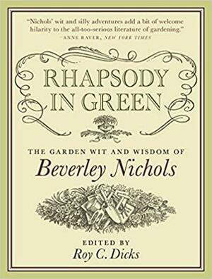 Rhapsody in Green: the Garden Wit and Wisdom of Beverley Nichols by Roy C. Dicks, Beverley Nichols