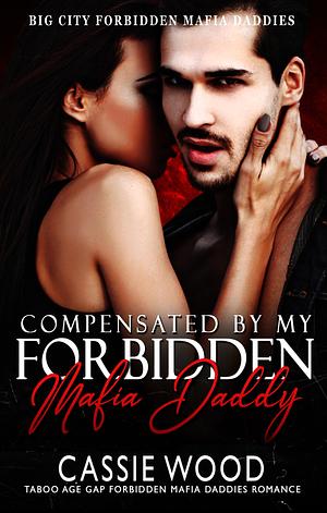 Compensated By My Forbidden Mafia Daddy by Cassie Wood