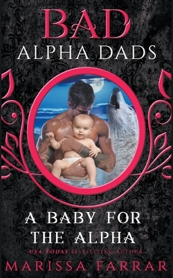 A Baby for the Alpha: Bad Alpha Dads by Marissa Farrar