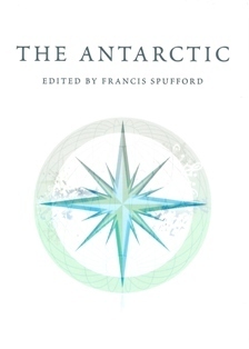 The Antarctic: an anthology of the finest writing about the Arctic and the Antarctic by Elizabeth Kolbert, Francis Spufford
