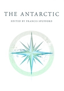 The Antarctic: an anthology of the finest writing about the Arctic and the Antarctic by Frederick Albert Cook, Apsley Cherry-Garrard, John Langone, Elizabeth Kolbert, Francis Spufford, Richard Evelyn Byrd, Diane Ackerman, Jenny Diski, Nicholas Johnson, Roald Amundsen, Edward Adrian Wilson, Robert Falcon Scott, Sara Wheeler, Ernest Shackleton, H.P. Lovecraft, Bill Green, Douglas Mawson, Nobu Shirase, Kim Stanley Robinson, Louis Bernacchi