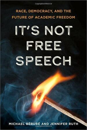 It's Not Free Speech: Race, Democracy, and the Future of Academic Freedom by Michael Bérubé, Jennifer Ruth