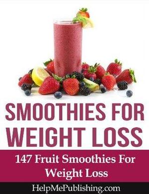 Smoothies For Weight Loss - 147 Fruit Smoothies For Weight Loss by Paul Bowman