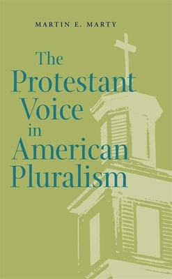 The Protestant Voice in American Pluralism by Martin E. Marty