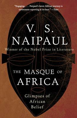 The Masque of Africa: Glimpses of African Belief by V.S. Naipaul