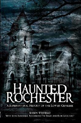 Haunted Rochester: A Supernatural History of the Lower Genesee by Mason Winfield