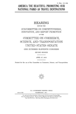 America the beautiful: promoting our national parks as travel destinations by United States Congress, United States Senate, Committee on Commerce Science (senate)