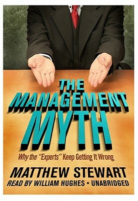 The Management Myth: Why the "Experts" Keep Getting It Wrong by Matthew Stewart
