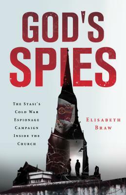 God's Spies: The Stasi's Cold War Espionage Campaign Inside the Church by Elisabeth Braw