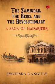 The Zamindar, the Rebel and The Revolutionary  by Jyotiska ganguly