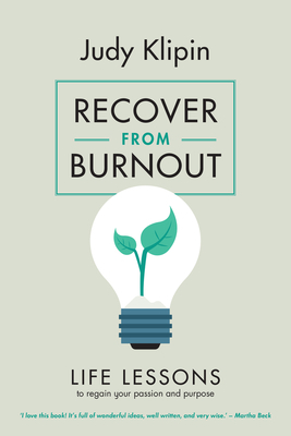 Recover from Burnout: Life Lessons to Regain Your Passion and Purpose by Judy Klipin