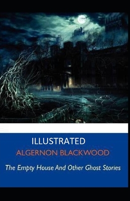 The Empty House and Other Ghost Stories Illustrated by Algernon Blackwood