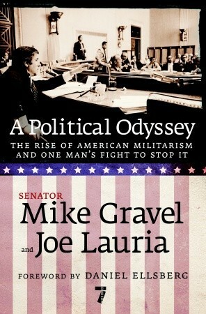 A Political Odyssey: The Rise of American Militarism and One Man's Fight to Stop It by Joe Lauria, Mike Gravel