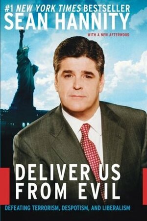 Deliver Us from Evil: Defeating Terrorism, Despotism, and Liberalism by Sean Hannity