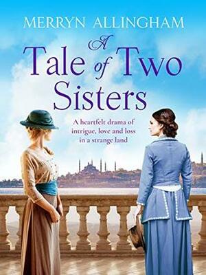 A Tale of Two Sisters: A heartfelt historical drama of intrigue, love and loss in a strange land by Merryn Allingham