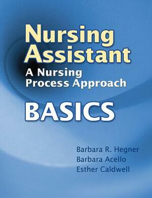 Nursing Assistant: A Nursing Process Approach - Basics (Book Only) by Esther Caldwell, Barbara Acello, Barbara Hegner