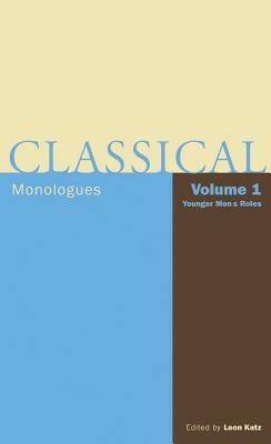 Classical Monologues: Younger Men: From Aeschylus to Bernard Shaw by Leon Katz