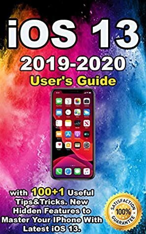 iOS 13: 2019-2020 User's Guide with 100+1 Useful Tips &Tricks: New Hidden Features to Master Your IPhone With Latest iOS 13. by Mark Bailey