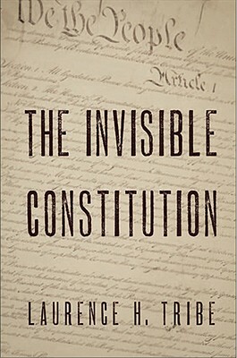 The Invisible Constitution by Laurence H. Tribe