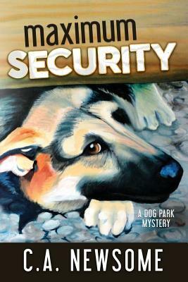 Maximum Security: A Dog Park Mystery by C. A. Newsome