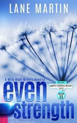 Even Strength: A Mile Hile Miners Novella (Happy Endings Resort, #55) by Lane Martin