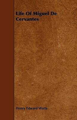 Life Of Miguel De Cervantes by Henry Edward Watts