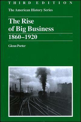 The Rise of Big Business: 1860 - 1920 by Glenn Porter, John Hope Franklin, A.S. Eisenstadt