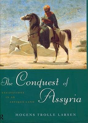 The Conquest of Assyria: Excavations in an Antique Land by Mogens Trolle Larsen