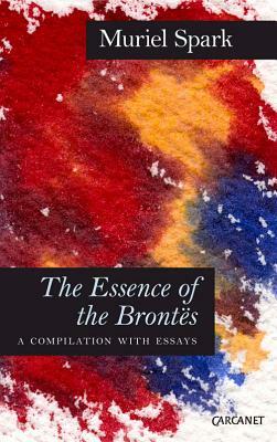 The Essence of the Brontes: A Compilation with Essays by Muriel Spark