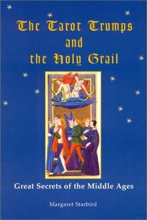 The Tarot Trumps and the Holy Grail: Great Secrets of the Middle Ages by Margaret Starbird