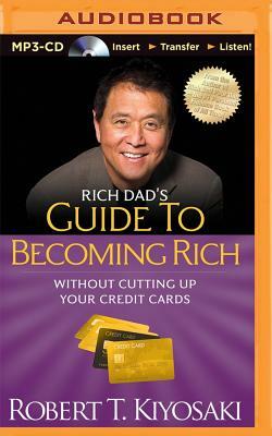 Rich Dad's Guide to Becoming Rich Without Cutting Up Your Credit Cards by Robert T. Kiyosaki