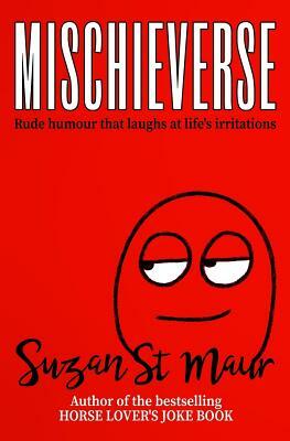 Mischieverse: Rude humour that laughs at life's irritations by Suzan St Maur